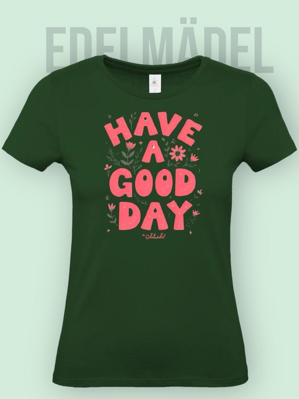 Shirt Edelmädel Premium Have a good day - FROLLEIN KÄTHE Shop